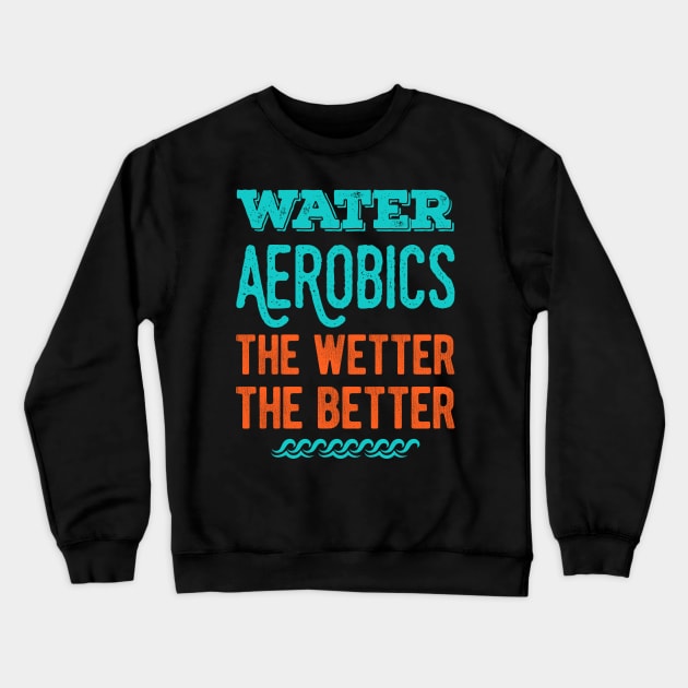 Funny Water Aerobics Gifts Crewneck Sweatshirt by Crea8Expressions